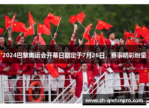 2024巴黎奥运会开幕日期定于7月26日，赛事精彩纷呈